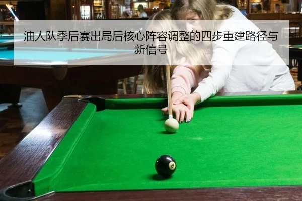 油人队季后赛出局后核心阵容调整的四步重建路径与新信号